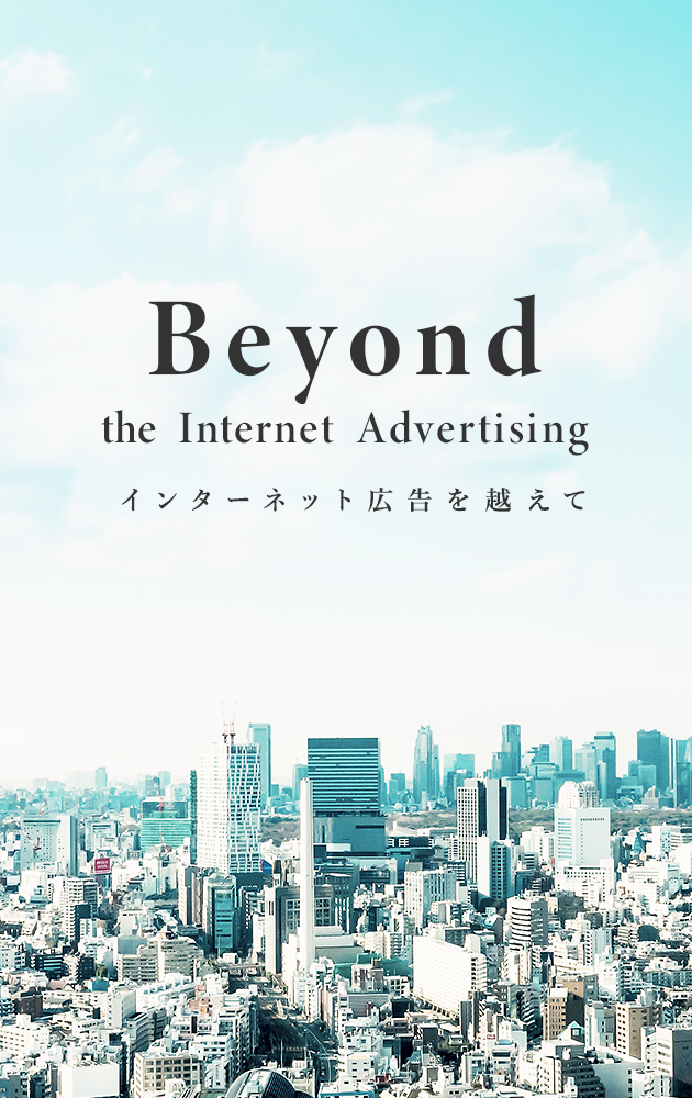 Beyond the  Internet  Advertising　インターネット広告を越えて。